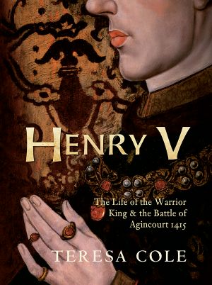 Henry v · the Life of the Warrior King & the Battle of Agincourt 1415