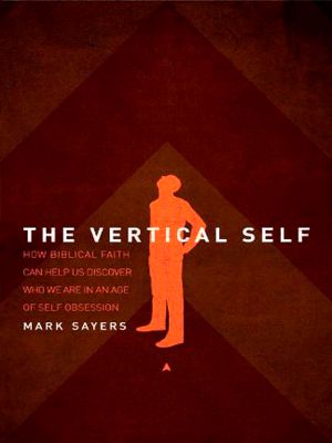 The Vertical Self · How Biblical Faith Can Help Us Discover Who We Are in an Age of Self Obsession