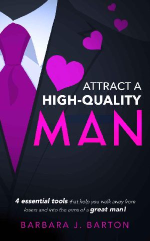 Attract a High-Quality Man: 4 essential tools that help you walk away from losers and into the arms of a great man!