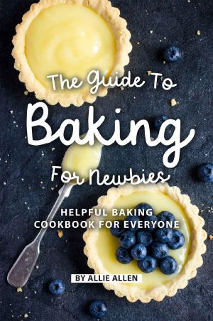 The Guide to Baking for Newbies · Helpful Baking Cookbook for Everyone