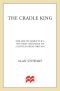 The Cradle King · The Life of James VI and I, the First Monarch of a United Great Britain