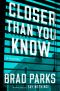 Closer Than You Know, A Novel