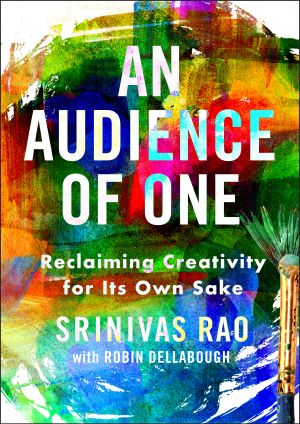 An Audience of One, Reclaiming Creativity for Its Own Sake