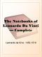 The Notebooks of Leonardo Da Vinci , Complete - the Original Classic Edition