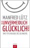 Wie Sie unvermeidlich glücklich werden · Eine Psychologie des Gelingens