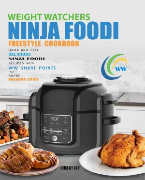 Weight Watchers Freestyle Ninja Foodi Cookbook: Quick and Easy Delicious Ninja Foodi Recipes with WW Smart Points for Rapid Weight Loss