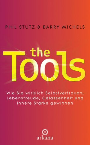 The Tools · Wie Sie wirklich Selbstvertrauen, Lebensfreude, Gelassenheit und innere Stärke gewinnen