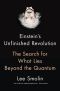 Einstein's Unfinished Revolution, The Search for What Lies Beyond the Quantum