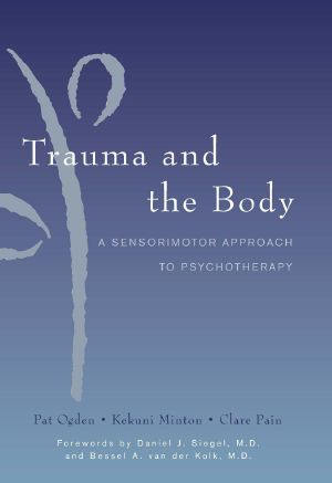 Trauma and the Body · A Sensorimotor Approach to Psychotherapy (Norton Series on Interpersonal Neurobiology)