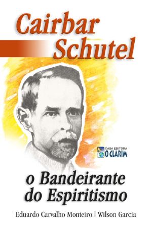 Cairbar Schutel, O Bandeirante Do Espiritismo