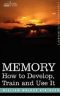 Memory - How to Develop, Train and Use It