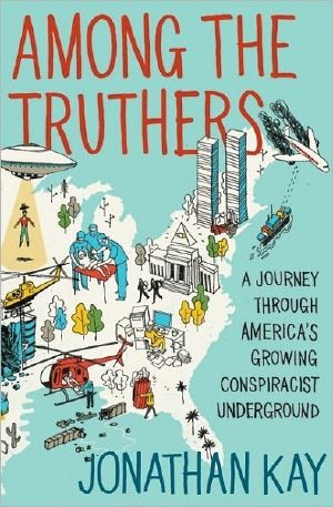 Among the Truthers · A Journey Into the Growing Conspiracist Underground of 9/11 Truthers, Birthers, Armageddonites, Vaccine Hysterics, Hollywood Know-Nothings and Internet Addicts