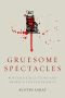 Gruesome Spectacles · Botched Executions and America's Death Penalty