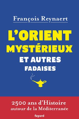 L'Orient mystérieux et autres fadaises