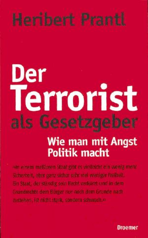 Der Terrorist als Gesetzgeber · Wie man mit Angst Politik macht