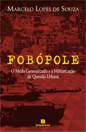 Fobópole: O medo generalizado e a militarização da questão urbana