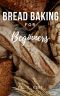 Bread Baking For Beginners: 1500+ Recipes Bread Bakery Perfect Homemade Cookbook