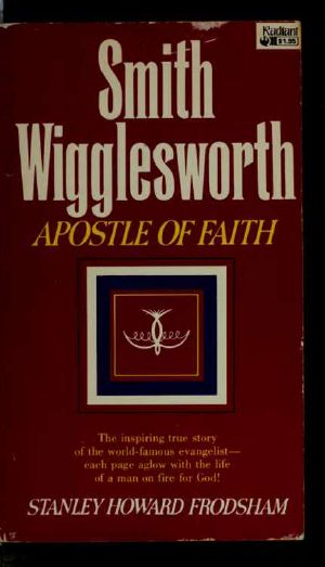 Smith Wigglesworth · Apostle of Faith