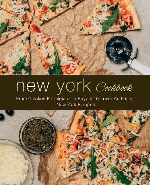 New York Cookbook · From Chicken Parmigiana to Biryani Discover Authentic New York Recipes