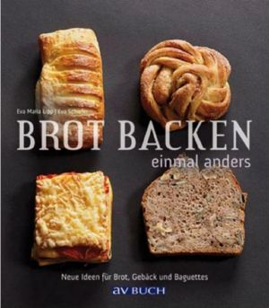 Brot backen einmal anders Neue Ideen f. Brot, Gebäck & Baguettes