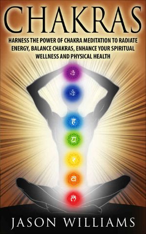 CHAKRAS · Harness the Power of Chakra Meditation to Radiate Energy, Balance Chakras, Enhance Your Spiritual Wellness and Physical Health