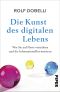 Die Kunst des digitalen Lebens · Wie Sie auf News verzichten und die Informationsflut meistern