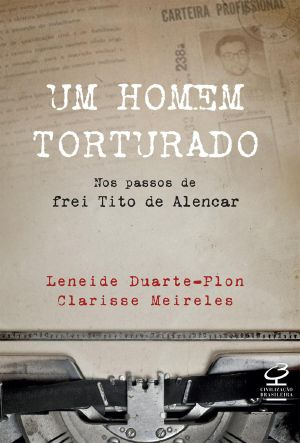 Um Homem Torturado - Nos Passos De Frei Tito De Alencar