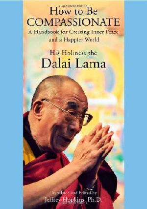 How to Be Compassionate · A Handbook for Creating Inner Peace and a Happier World