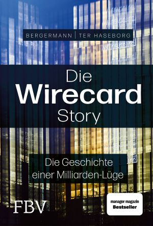 Die Wirecard-Story · Die Geschichte einer Milliarden-Lüge