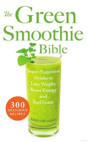 The Green Smoothie Bible · 300 Delicious Recipes