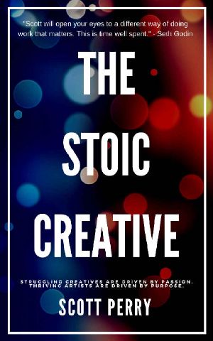 The Stoic Creative Handbook: Struggling Creatives Are Driven By Passion. Thriving Artists Are Driven By Purpose.