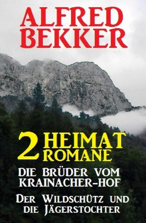 2 Alfred Bekker Heimat-Romane · Die Brüder vom Krainacher- Hof/ Der Wildschütz und die Jägerstochter