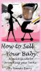 How to Sell Your Baby · A Quick Guide to Promoting Your Book