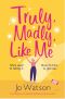 Truly, Madly, Like Me · the Glorious and Hilarious New Rom-Com From the Smash-Hit Bestseller