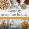 Everyday Grain-Free Baking · Over 100 Recipes for Deliciously Easy Grain-Free and Gluten-Free Baking