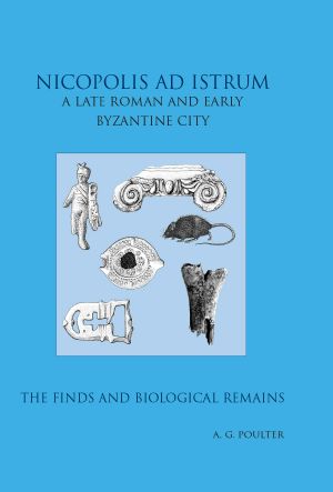 Nicopolis Ad Istrum III · A Late Roman and Early Byzantine City · the Finds and the Biological Remains