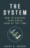 The System · How to Achieve Your Goals 100% of the Time