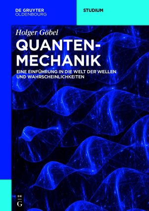 Quantenmechanik · Eine Einführung in die Welt der Wellen und Wahrscheinlichkeite