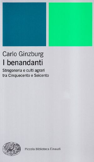 I benandanti. Stregoneria e culti agrari tra Cinquecento e Seicento