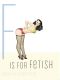 F Is for Fetish