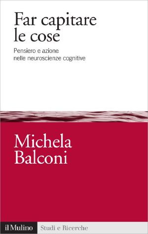 Far Capitare Le Cose · Pensiero E Azione Nelle Neuroscienze Cognitive