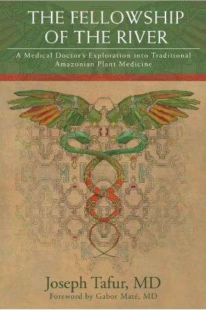 The Fellowship of the River · A Medical Doctor’s Exploration into Traditional Amazonian Plant Medicine