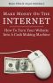 Make Money On The Internet · How To Turn Your Website Into A Cash-Making Machine