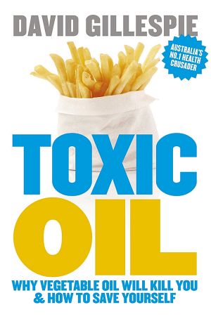 Toxic Oil · Why Vegetable Oil Will Kill You and How to Save Yourself