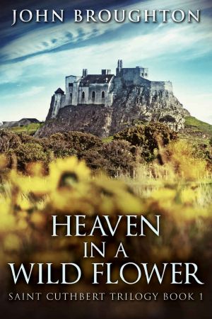 Heaven In A Wild Flower: Tale Of An Anglo-Saxon Leatherworker On Lindisfarne (Saint Cuthbert Trilogy Book 1)