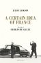 A Certain Idea of France · the Life of Charles De Gaulle