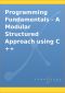 Programming Fundamentals - a Modular Structured Approach Using C++