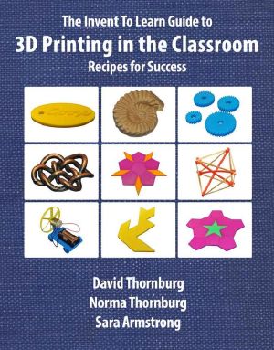 The Invent To Learn Guide to 3D Printing in the Classroom · Recipes for Success