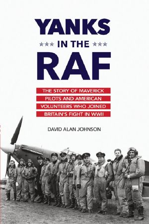 Yanks in the RAF · the Story of Maverick Pilots and American Volunteers Who Joined Britain's Fight in WWII