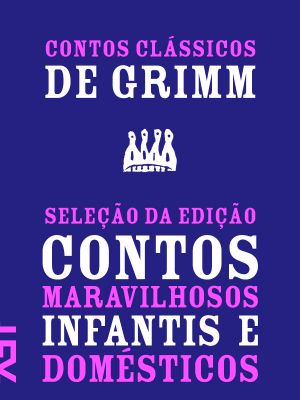 Contos Clássicos De Grimm · Seleção Da Edição Contos Maravilhosos Infantis E Domésticos 1812-1815 (Contos De Grimm)